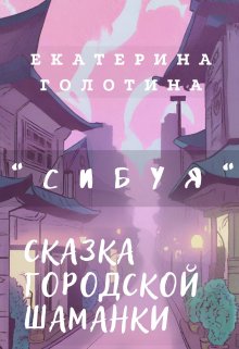 Сибуя. Сказка городской шаманки (Екатерина Голотина)