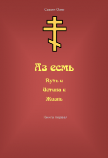 Аз есмь Путь и Истина и Жизнь (Савин Олег Николаевич)