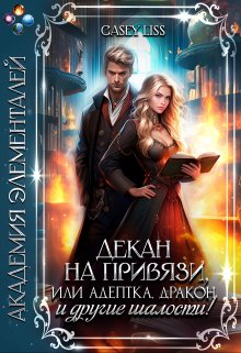 Декан на привязи,  или  адептка, дракон и другие шалости! (CaseyLiss)