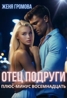 Отец подруги. Плюс-минус восемнадцать (Женя Громова)