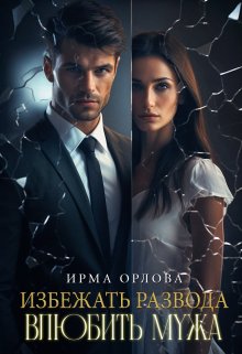 Избежать развода. Влюбить мужа (Ирма Орлова)
