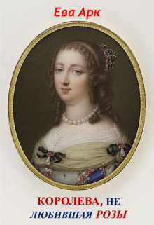 Королева, не любившая розы (Ева Арк)