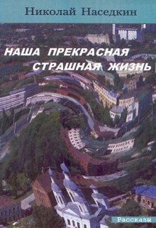 Наша прекрасная страшная жизнь (Николай Наседкин)