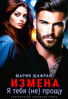Измена. Я тебя (не) прощу (книга 1) (Мария Шафран)