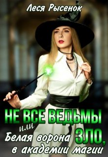 Не все ведьмы зло, или Белая ворона в академии магии (Леся Рысёнок)