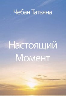 Настоящий Момент (Чебан Татьяна)