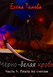 Черно-белая кровь. Часть 4: Плата по счетам. (Елена Томова)