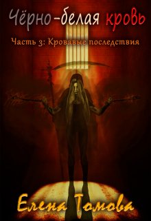 Черно-белая кровь. Часть 3: Кровавые последствия. (Елена Томова)