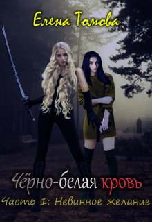 Черно-белая кровь. Часть 1: Невинное желание. (Елена Томова)