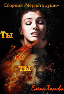 Ты – не ты. Сборник «Чернота души». (Елена Томова)