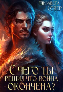 С чего ты решил, что война окончена? (часть 1) (Елизавета Солер)