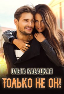 Только не он! (Ольга Кабацкая)