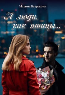 А люди, как птицы… (Марина Безрукова)