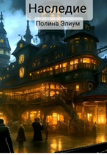 Наследие. Книга 1. (Полина Элиум)