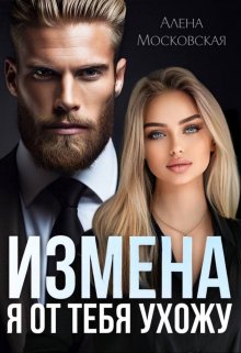 Измена. Я от тебя ухожу (Алена Московская)