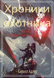 Хроники охотника. Том 1 В пасти у дьявола. (Кирилл Адлер)