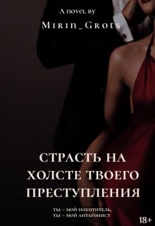 Страсть на холсте твоего преступления (Mirin Grots)