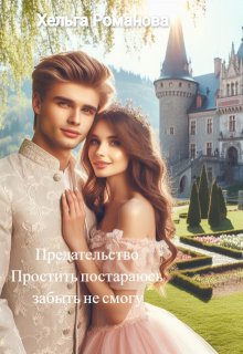 Предательство. Простить  постараюсь, забыть не смогу (Хельга Романова)