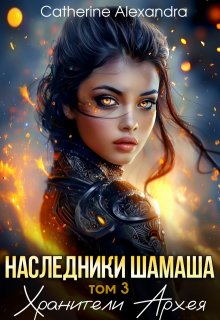Наследники Шамаша. Том 3. Хранители Архея (Catherine Alexandra)