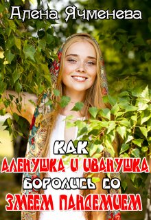 Как Алёнушка и Иванушка боролись со Змеем Пандемием (Алена Ячменева)