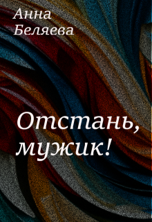 Отстань, мужик! (Анна Беляева)