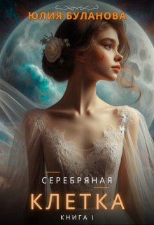 Серебряная клетка. Книга 1 (Юлия Буланова)