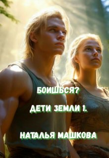 Боишься? Дети Земли 1. (Наталья Машкова)