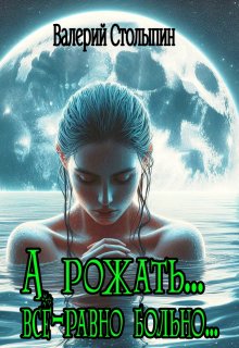 А рожать… всё-равно больно… (Валерий Столыпин)