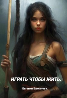 Играть чтобы жить. (Евгения Бажанова)