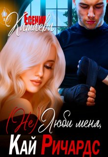 (не) Люби меня, Кай Ричардс (Есения Катаева)