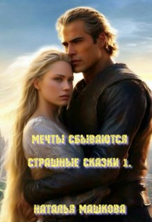 Мечты сбываются. Страшные сказки 1. (Наталья Машкова)