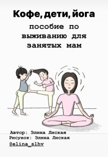 Кофе, дети, йога: пособие по выживанию для занятых мам (Элина Лиская)