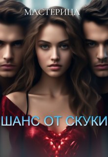 Шанс от скуки (МАСТЕРИЦА)