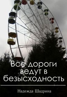 Все дороги ведут в безысходность (Надежда Шадрина)