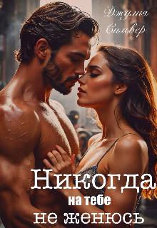 Никогда на тебе не женюсь (Джулия Сильвер)