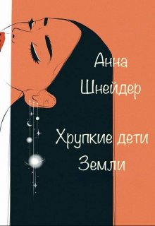 Хрупкие дети Земли (Анна Шнейдер)