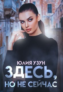 Здесь, но не сейчас (Юлия Узун)