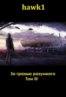 За гранью разумного. Том 3. (hawk-one)