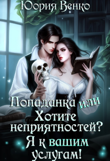Попаданка или Хотите неприятностей? Я к вашим услугам! (Юория Венко)
