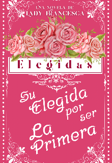 Su Elegida por ser la primera (Lady Francesca)