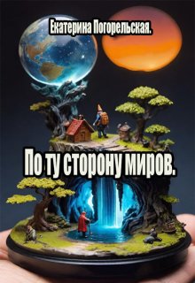 По ту сторону миров. (Екатерина Погорельская)