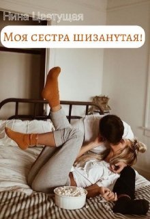 Моя сестра чокнутая! (Нина Цветущая)