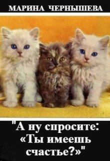 «А ну спросите: «ты имеешь счастье?»» (Марина Чернышева)
