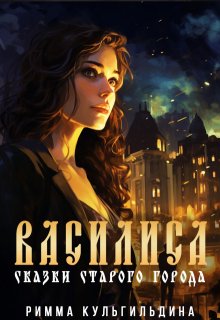 Василиса. Сказки старого города (Римма Кульгильдина)