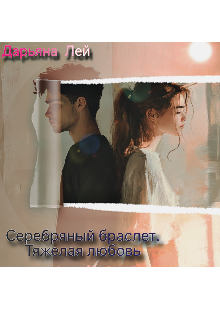 Серебряный браслет. Тяжелая любовь (Дарьяна Лей)