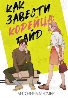 Как завести корейца: Гайд (Антонина Месмер)