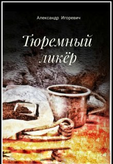 Тюремный ликёр (Александр Игоревич)