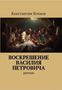 Воскрешение Василия Петровича (Кочнев Константин)