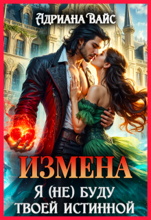 ♡   Измена. Я (не) буду твоей истинной ♡ (Адриана Вайс)