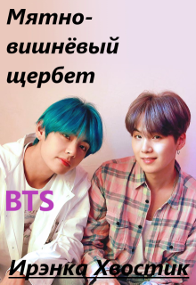 Bts forever. 4) Мятно-вишнёвый щербет (Ирэнка Хвостик)
